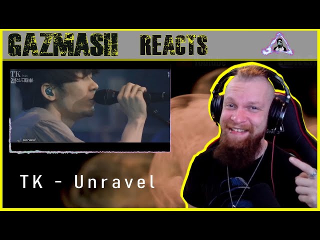 GazMASH Reacts - TK Unravel LIVE Reaction