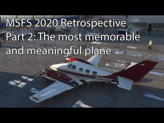 MSFS 2020 Retrospective Part 2: The most memorable and meaningful plane