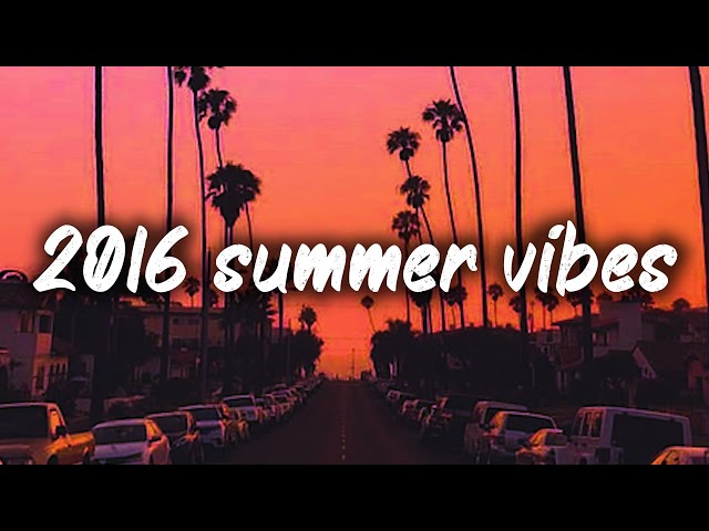 2016 summer vibes ~nostalgia playlist