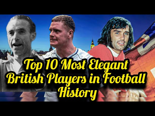 Top 10 Most Elegant British Players in Football History