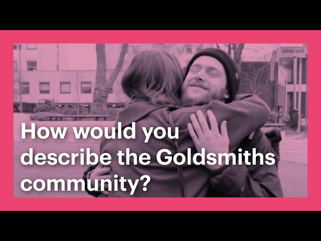 How would you describe the Goldsmiths community?