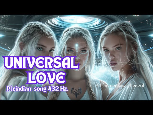 UNIVERSAL LOVE- PLEIADIAN MUSIC- #healingmusic #meditationmusic  #pleiadians #universallove