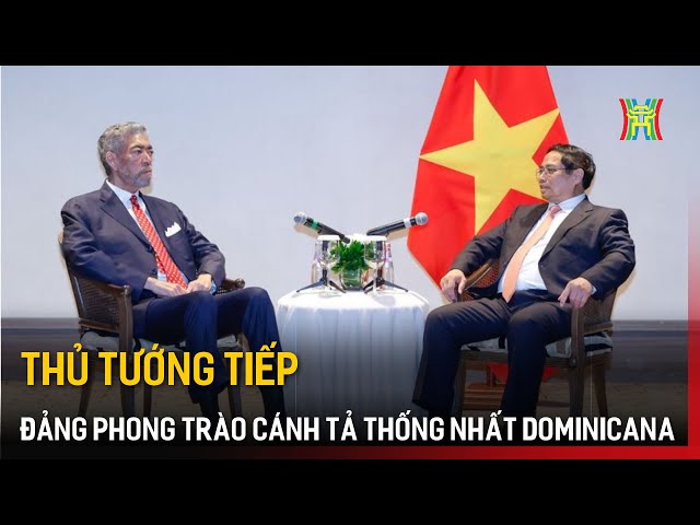 Thủ tướng tiếp Đảng phong trào cánh tả thống nhất Dominicana | Tin tức