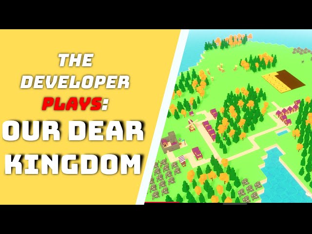 The Developer Plays Our Dear Kingdom [Simple tutorial and explanations]