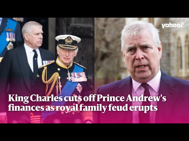 King Charles cuts off Prince Andrew's finances as royal family feud erupts | Yahoo Australia