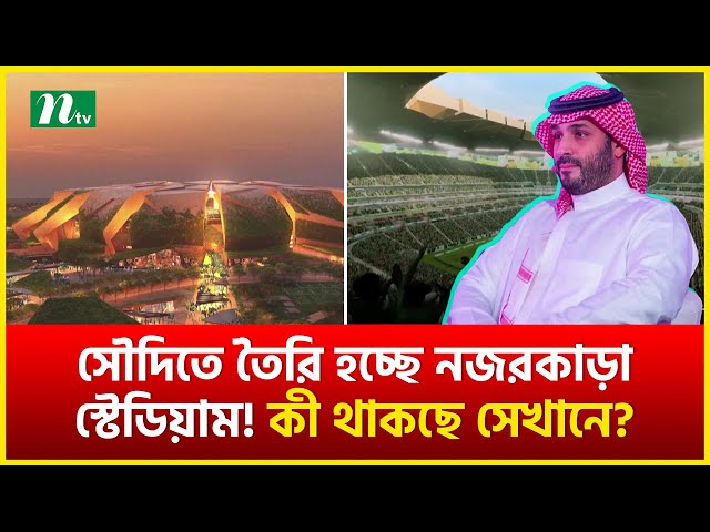 সৌদিতে তৈরি হচ্ছে নজরকাড়া স্টেডিয়াম! কী থাকছে সেখানে? | Eye-catching stadium! | Saudi Arabia | NTV