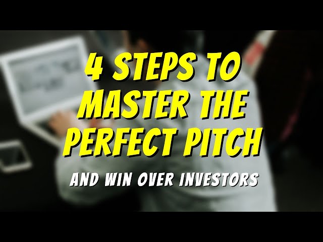 4 Steps to Master the Perfect Pitch and Win Over Investors