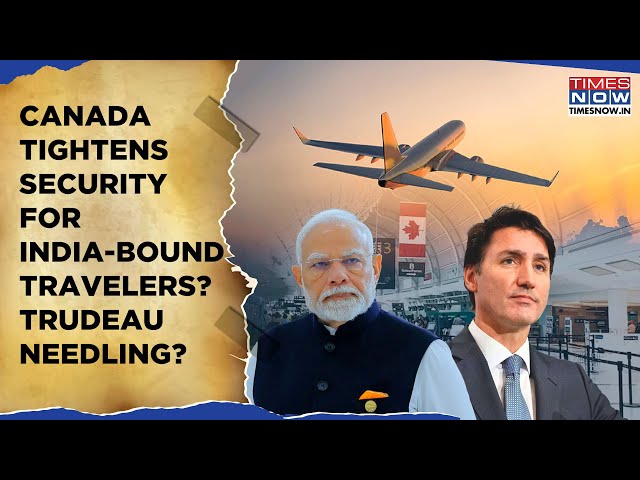 Canada Tightens Security For India-Bound Travelers? 'Abundance Of Caution' Or Trudeau Needling?