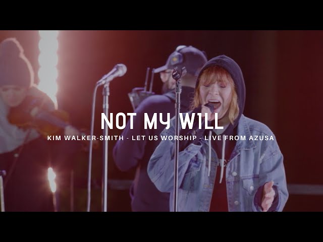 Not My Will - Kim Walker-Smith - Let Us Worship - Live from Azusa