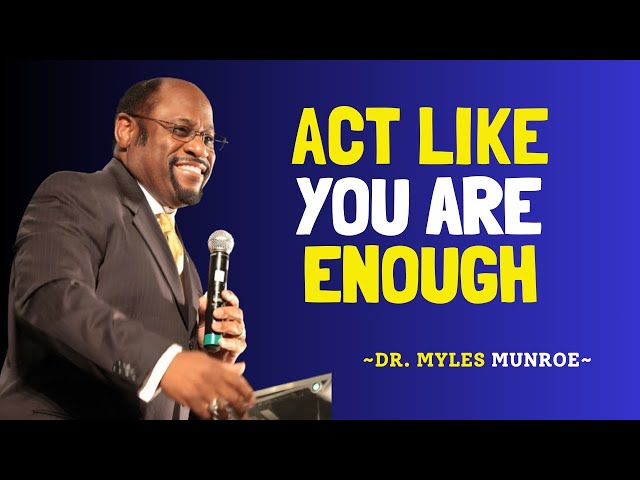 "Empower Yourself: Act Like You’re More Than Enough" | DR. MYLES MUNROE | #mylesmunroemotivation