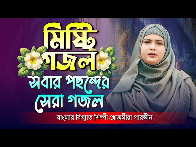 সবার পছন্দের মিষ্টি গজল | Bangla Gojol | নতুন গজল | Islamic Ghazal বাংলা গজল | Ajmera Parvin Gojol