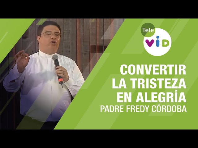 Cómo convertir la tristeza en alegría, Padre Fredy Córdoba - Tele VID