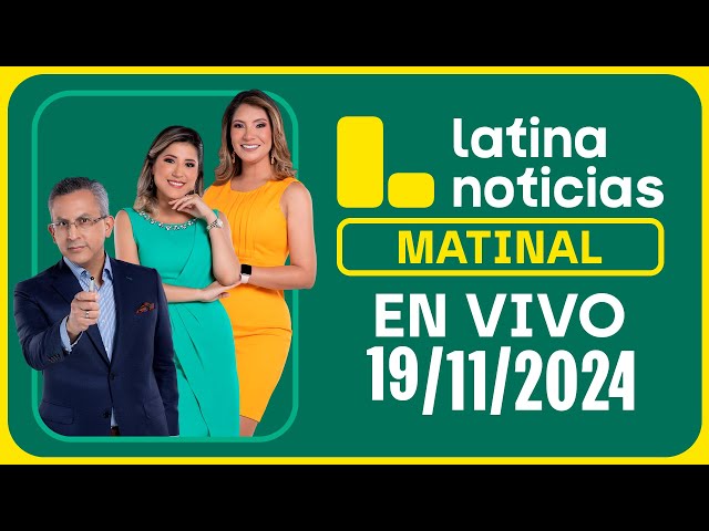 LATINA NOTICIAS: EDICIÓN MATINAL - MARTES 19 DE NOVIEMBRE 2024