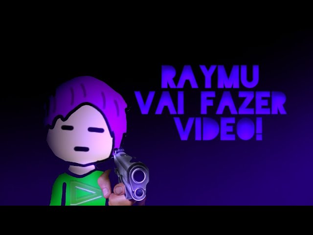 RAYMU VAI FAZER VIDEO!