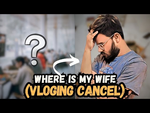 Where Is My Wife Vloging Cancel😱 | Vlog  cancelled  | vlog