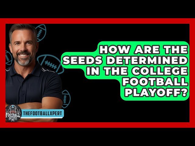 How Are the Seeds Determined in the College Football Playoff? - TheSportXpert.com