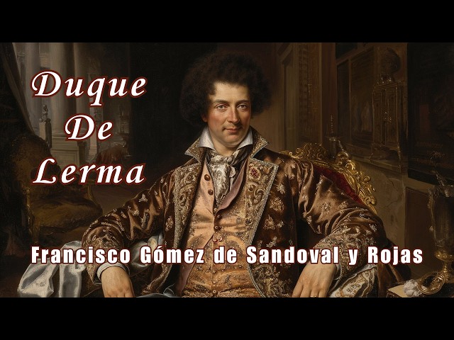 Francisco Gómez de Sandoval y Rojas El Poderoso Duque de Lerma y su Influencia en la Historia