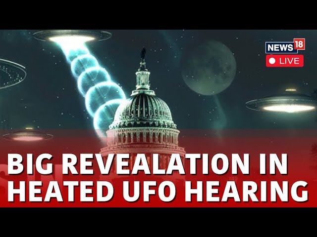 UFO Hearing In Congress LIVE | US Government Report Confirms 21 UFO Sightings in USA | News18 N18G