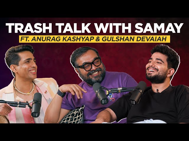 Trash Talk with Samay ft. Anurag Kashyap and Gulshan Devaiah