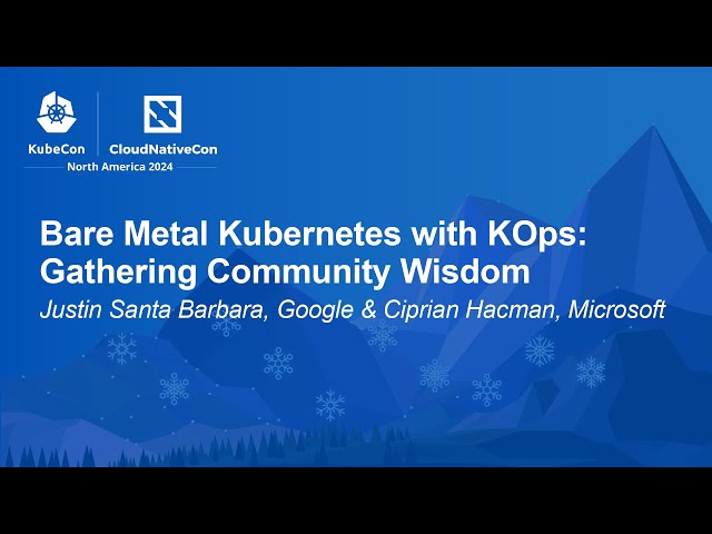 Bare Metal Kubernetes with KOps: Gathering Community Wisdom - Justin Santa Barbara & Ciprian Hacman