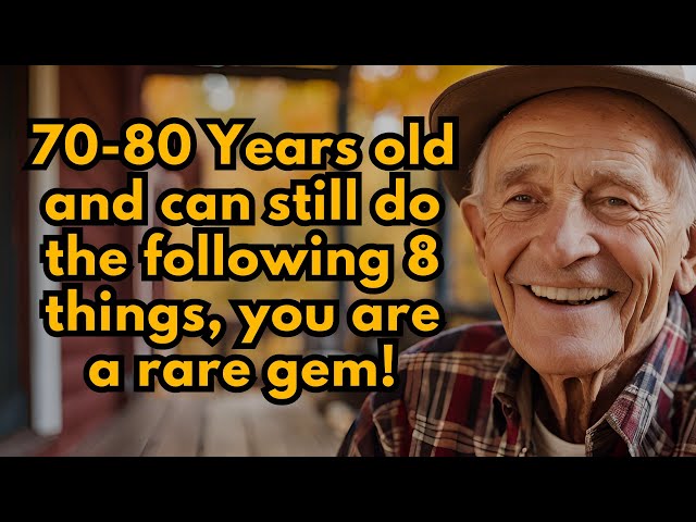 If you are 70-80 years old and can still do the following 8 things, you are a rare gem!