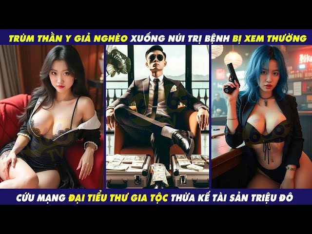 Trùm Chủ Tịch Thần Y Giả Nghèo Bị Xem Thường, Cứu Mạng Đại Tiểu Thư Gia Tộc Thừa Kế Tài Sản Triệu Đô