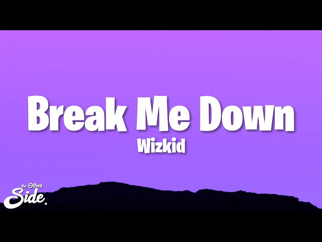 Wizkid - Break Me Down (Lyrics)