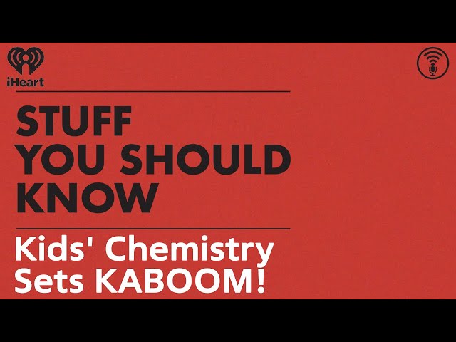 Kids' Chemistry Sets: KABOOM! | STUFF YOU SHOULD KNOW