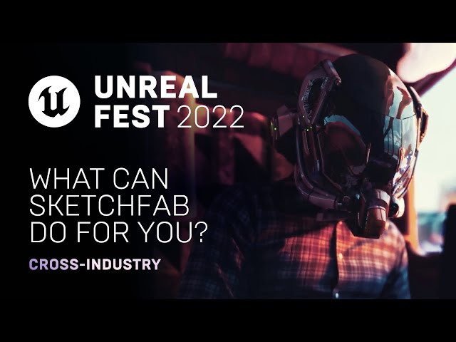 What Can Sketchfab Do for You? | Unreal Fest 2022