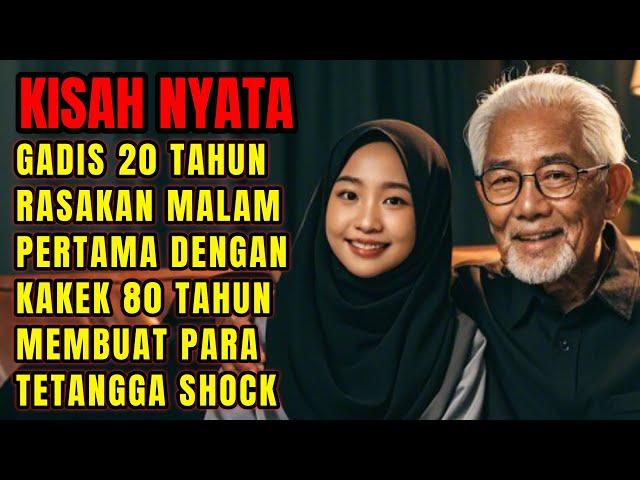 KISAH NYATA MENANGIS DI MALAM PERTAMA GADIS 20 TAHUN DINIKAHI KAKEK 80 TAHUN DIBUAT SHOCK