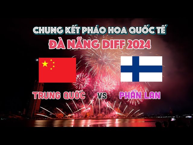 CHUNG KẾT LỄ HỘI PHÁO HOA QUỐC TẾ ĐÀ NẴNG DIFF 2024 | "Tổ Ngành" Trung Quốc thất thế trước Phần Lan