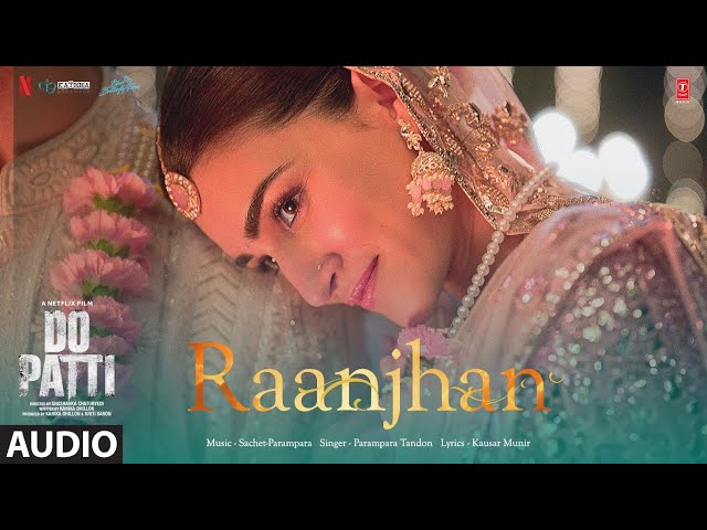 Do Patti: Raanjhan (Audio) Kriti Sanon, Shaheer Sheikh, Parampara Tandon | Sachet-Parampara,Kausar M