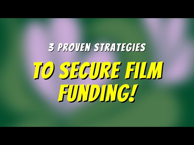 3 Proven Strategies to Secure Funding for Your Indie Film