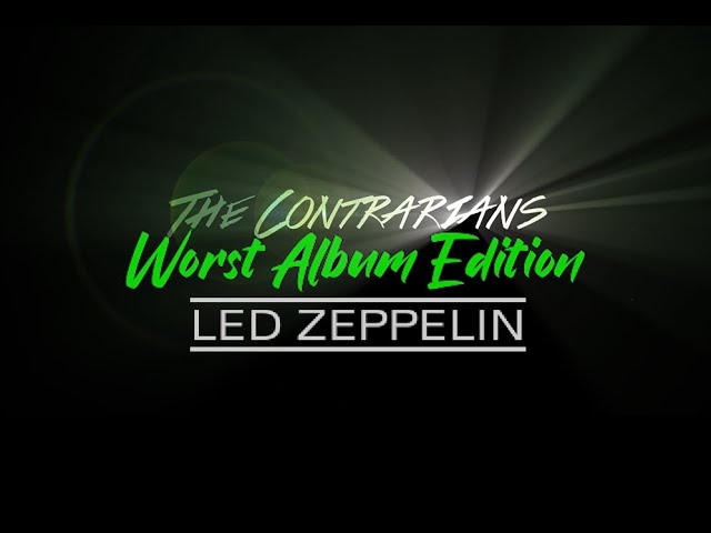 The Contrarians: Worst Album Edition, Episode 3: Led Zeppelin's Presence