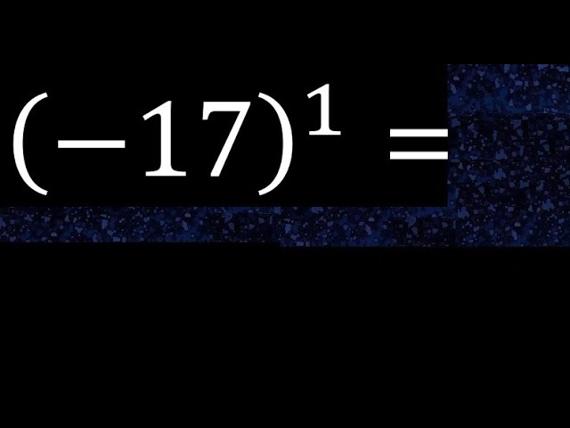 minus 17 exponent 1 , -17 power 1 , negative number with parentheses with positive exponent