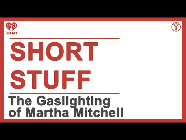 Short Stuff: The Gaslighting of Martha Mitchell | STUFF YOU SHOULD KNOW