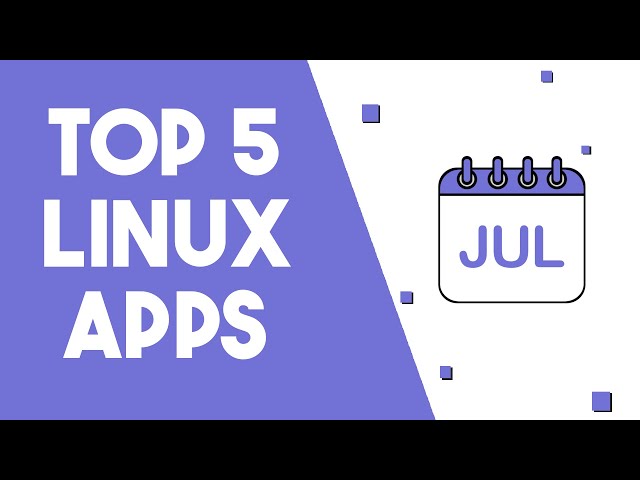 Top 5 Linux Apps - July 2024