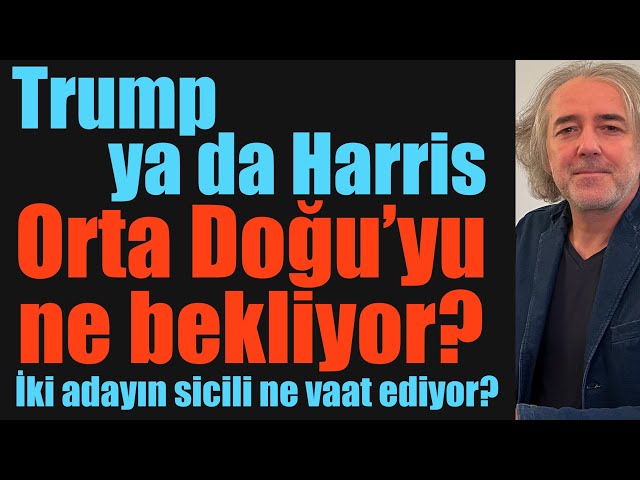 Trump ya da Harris: Orta Doğu’yu ne bekliyor?