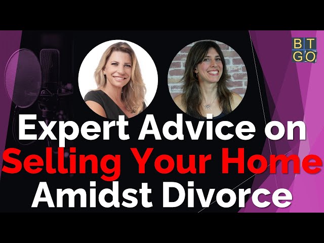 Expert Advice on Selling Your Home Amidst Divorce