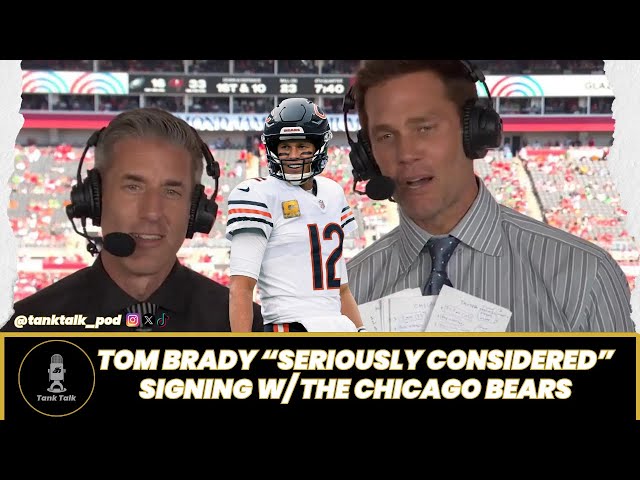 Tom Brady “Seriously Considered” Signing w/ the Chicago Bears