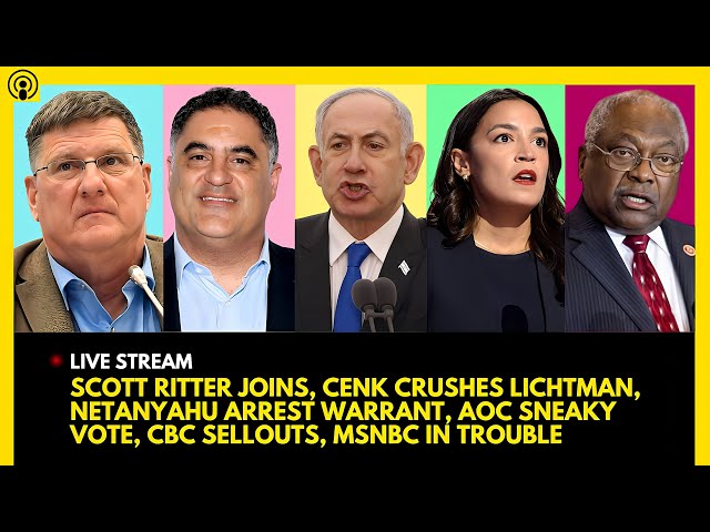 SCOTT RITTER JOINS, CENK CRUSHES LICHTMAN, NETANYAHU ARREST WARRANT, AOC SNEAKY VOTE, CBC SELLOUTS