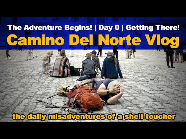 Camino Del Norte Vlog: The Adventure Begins! | Day 0 | Shell Toucher Tips & Trips #caminodesantiago