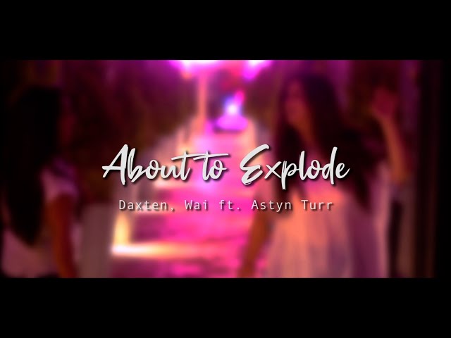 About to Explode | Daxten, Wai feat. Astyn Turr