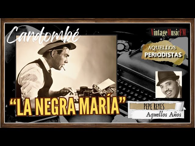 La Negra María, (Candombe). PEPE REYES. Aquellos PERIODISTAS. Son Cubano