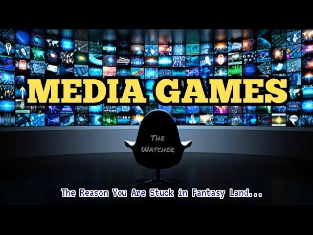 MEDIA GAMES : The Reason Why You Are Stuck in Fantasy Land!