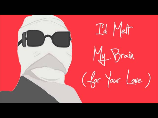 I'd melt my brain (for your love)