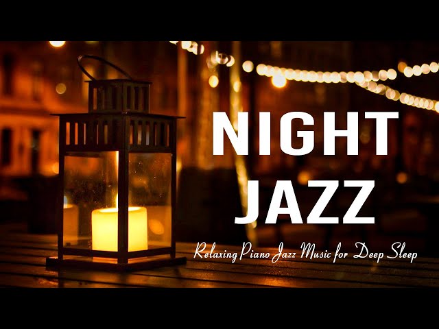 Night Jazz Sleep - Smooth Piano Jazz Instrumental Music - Relaxing Background Music for Deep Sleep