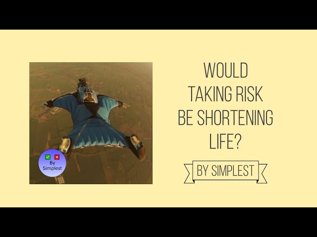 Would taking risk be shortening life?