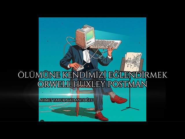 Öldüren eğlence | Orwell ve Huxley karşılaştırma