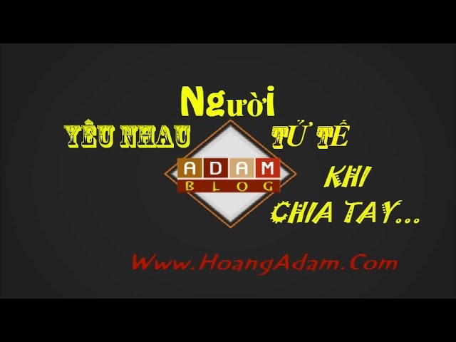 [ADAM BLOG] Người Yêu Nhau Tử Tế, Khi Chia Tay...